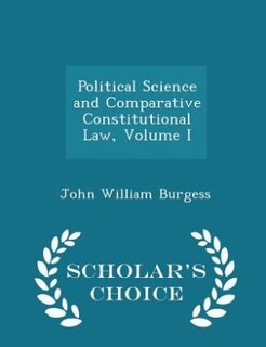Political Science and Comparative Constitutional Law, Volume I - Scholar's Choice Edition