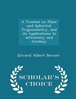 Front cover_A Treatise on Plane and Spherical Trigonometry, and its Applications to astronomy and Geodesy - Scholar's Choice Edition