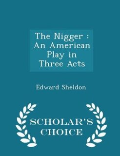 The Nigger: An American Play in Three Acts - Scholar's Choice Edition