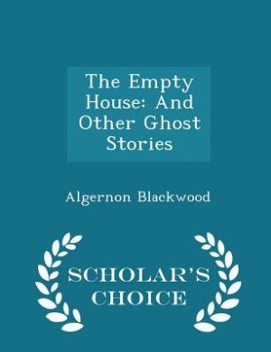 The Empty House: And Other Ghost Stories - Scholar's Choice Edition