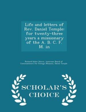Life and letters of Rev. Daniel Temple: for twenty-three years a missionary of the A. B. C. F. M. in - Scholar's Choice Edition
