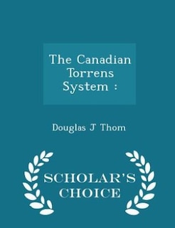 The Canadian Torrens System: - Scholar's Choice Edition