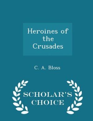 Couverture_Heroines of the Crusades - Scholar's Choice Edition