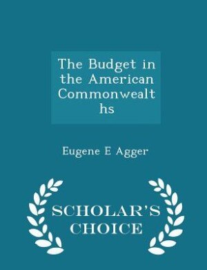 The Budget in the American Commonwealths - Scholar's Choice Edition