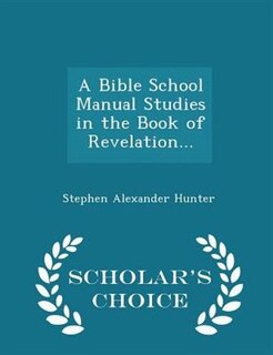 Front cover_A Bible School Manual Studies in the Book of Revelation... - Scholar's Choice Edition
