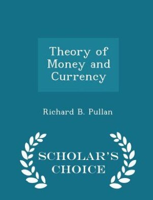 Theory of Money and Currency - Scholar's Choice Edition