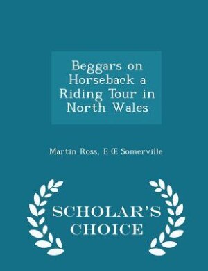 Beggars on Horseback a Riding Tour in North Wales - Scholar's Choice Edition