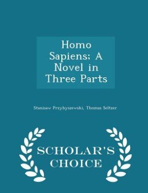 Front cover_Homo Sapiens; A Novel in Three Parts - Scholar's Choice Edition
