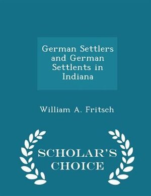 Front cover_German Settlers and German Settlents in Indiana - Scholar's Choice Edition