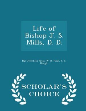 Life of Bishop J. S. Mills, D. D. - Scholar's Choice Edition