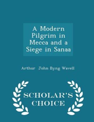 Front cover_A Modern Pilgrim in Mecca and a Siege in Sanaa - Scholar's Choice Edition