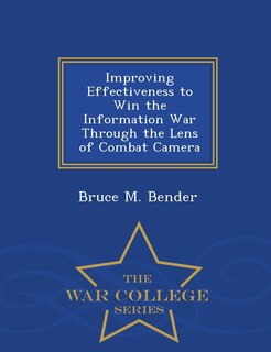 Couverture_Improving Effectiveness to Win the Information War Through the Lens of Combat Camera - War College Series