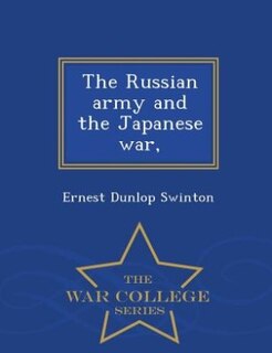 Front cover_The Russian army and the Japanese war, - War College Series