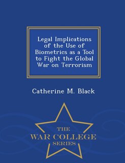 Couverture_Legal Implications of the Use of Biometrics as a Tool to Fight the Global War on Terrorism - War College Series