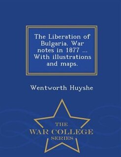Couverture_The Liberation of Bulgaria. War notes in 1877 ... With illustrations and maps. - War College Series