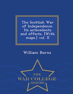 Front cover_The Scottish War of Independence. Its antecedents and effects. [With maps.] vol. II - War College Series