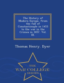 Couverture_The History of Modern Europe, from the fall of Constantinople in 1453 to the war in the Crimea in 1857. Vol. III. - War College Series