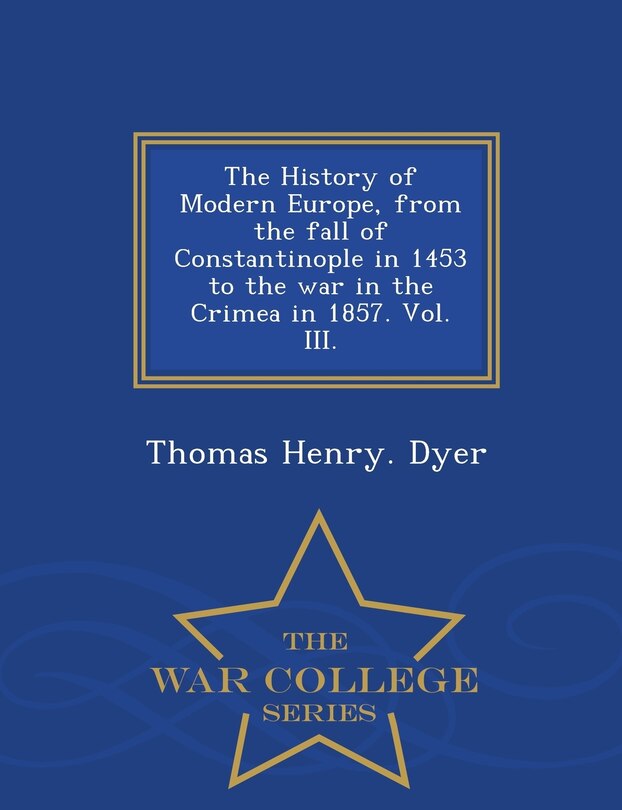 Couverture_The History of Modern Europe, from the fall of Constantinople in 1453 to the war in the Crimea in 1857. Vol. III. - War College Series