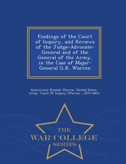 Front cover_Findings of the Court of Inquiry, and Reviews of the Judge-Advocate-General and of the General of the Army, in the Case of Major-General G.K. Warren - War College Series