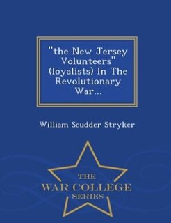 the New Jersey Volunteers (loyalists) In The Revolutionary War... - War College Series