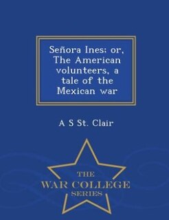 Front cover_Señora Ines; or, The American volunteers, a tale of the Mexican war  - War College Series
