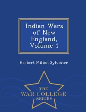 Front cover_Indian Wars of New England, Volume 1 - War College Series
