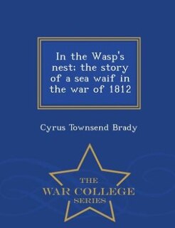 Front cover_In the Wasp's nest; the story of a sea waif in the war of 1812  - War College Series