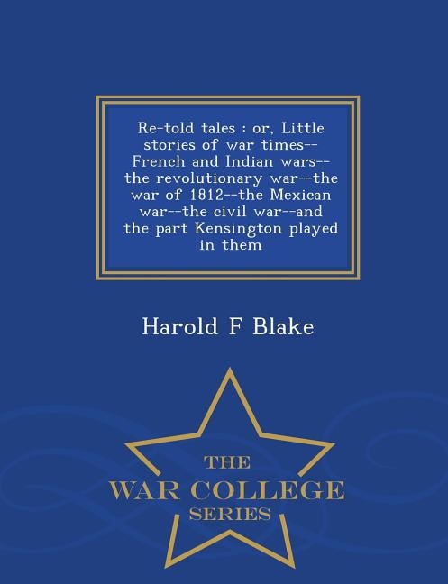 Re-told tales: or, Little stories of war times--French and Indian wars--the revolutionary war--the war of 1812--th