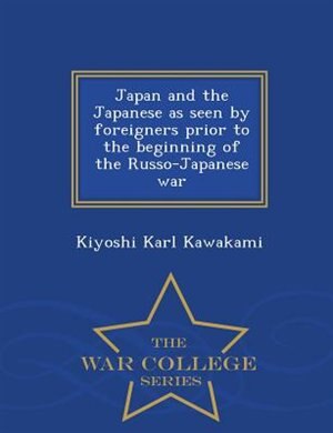 Front cover_Japan and the Japanese as seen by foreigners prior to the beginning of the Russo-Japanese war  - War College Series