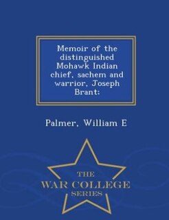 Couverture_Memoir of the distinguished Mohawk Indian chief, sachem and warrior, Joseph Brant; - War College Series