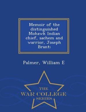 Couverture_Memoir of the distinguished Mohawk Indian chief, sachem and warrior, Joseph Brant; - War College Series