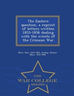 Couverture_The Eastern question, a reprint of letters written 1853-1856 dealing with the events of the Crimean War - War College Series