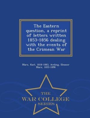 Couverture_The Eastern question, a reprint of letters written 1853-1856 dealing with the events of the Crimean War - War College Series