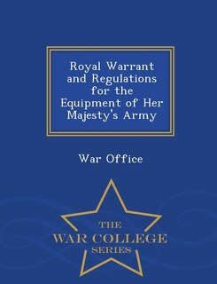 Couverture_Royal Warrant and Regulations for the Equipment of Her Majesty's Army - War College Series