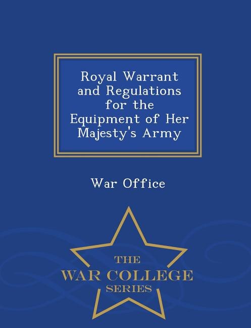 Couverture_Royal Warrant and Regulations for the Equipment of Her Majesty's Army - War College Series