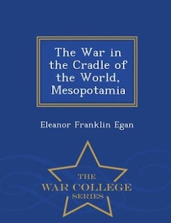 The War in the Cradle of the World, Mesopotamia - War College Series