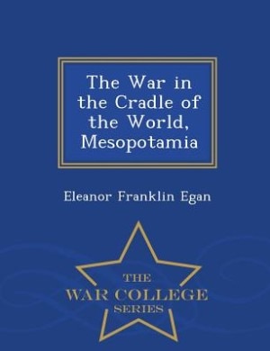 The War in the Cradle of the World, Mesopotamia - War College Series