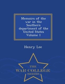 Front cover_Memoirs of the war in the Southern department of the United States Volume 1 - War College Series