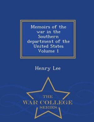 Front cover_Memoirs of the war in the Southern department of the United States Volume 1 - War College Series
