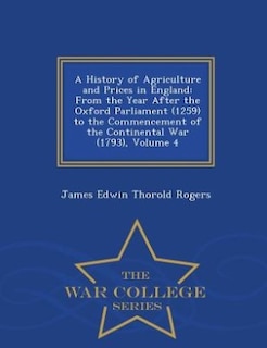 A History of Agriculture and Prices in England: From the Year After the Oxford Parliament (1259) to the Commencement of the Continental War (1793),