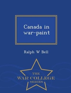 Canada in war-paint  - War College Series