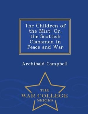 The Children of the Mist: Or, the Scottish Clansmen in Peace and War - War College Series