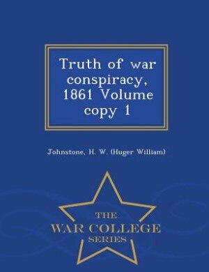 Couverture_Truth of war conspiracy, 1861 Volume copy 1 - War College Series