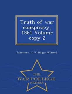 Couverture_Truth of war conspiracy, 1861 Volume copy 2 - War College Series