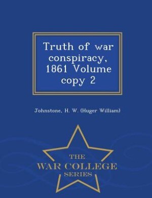 Couverture_Truth of war conspiracy, 1861 Volume copy 2 - War College Series