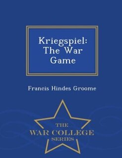 Kriegspiel: The War Game - War College Series