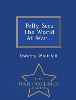 Couverture_Polly Sees The World At War... - War College Series