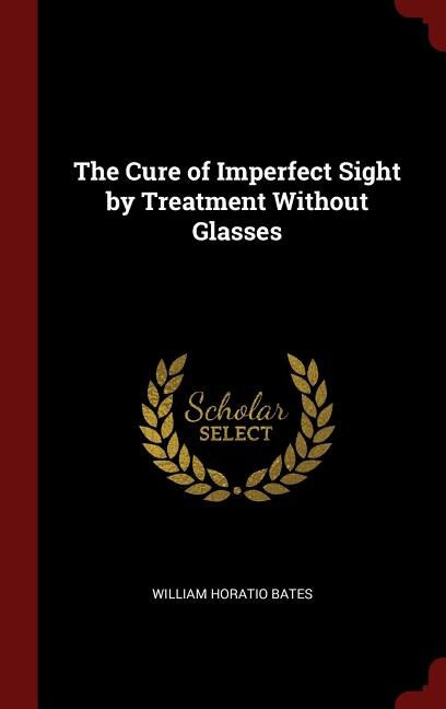 The Cure of Imperfect Sight by Treatment Without Glasses