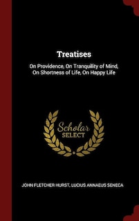 Treatises: On Providence, On Tranquility of Mind, On Shortness of Life, On Happy Life