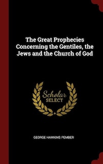 The Great Prophecies Concerning the Gentiles, the Jews and the Church of God